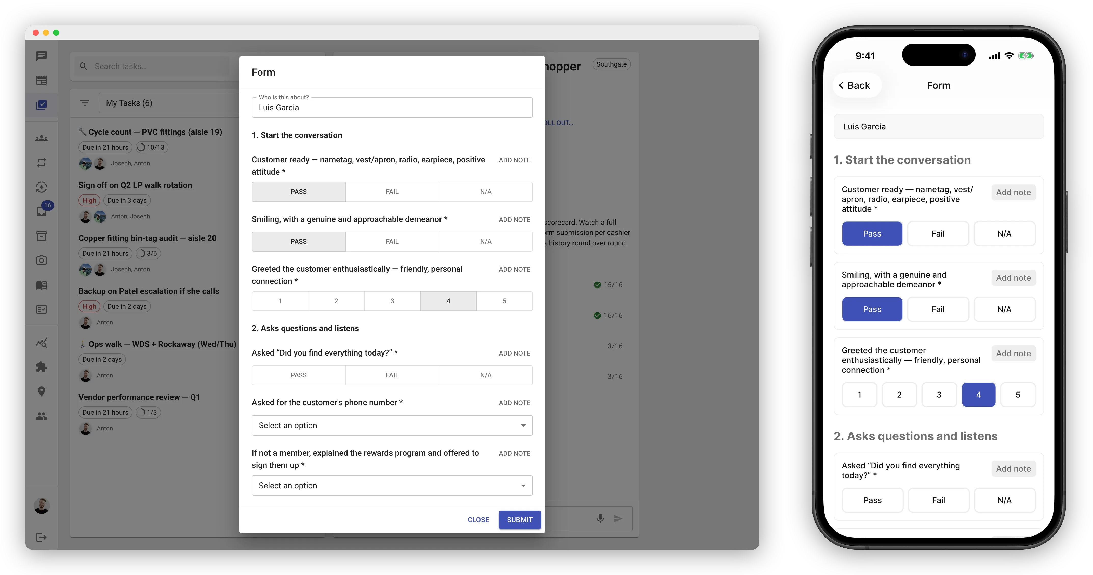 Web app task detail with the form fill dialog open over it, titled Form. At the top a "Who is this about?" field holds the selected teammate Luis Garcia. Below it the section header "1. Start the conversation" is followed by two pass/fail questions — "Customer ready — nametag, vest/apron, radio, earpiece, positive attitude" and "Smiling, with a genuine and approachable demeanor" — each showing PASS/FAIL/N/A buttons with PASS selected, then a 1-5 rating row for "Greeted the customer enthusiastically" with 4 selected. Section "2. Asks questions and listens" follows with an unanswered pass/fail question and two unanswered dropdowns. Every question has an ADD NOTE link on the right. CLOSE and SUBMIT buttons sit at the bottom of the dialog. Beside it, an iPhone shows the same fill screen in the mobile app: a header reading Back and Form, the subject field holding Luis Garcia, the "1. Start the conversation" section header, the same two questions as cards with Pass / Fail / N/A buttons and Pass selected, the 1-5 rating row with 4 selected, and the "2. Asks questions and listens" header above an unanswered pass/fail question — each card carrying an Add note button.